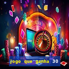 jogo que ganha 30 reais no cadastro